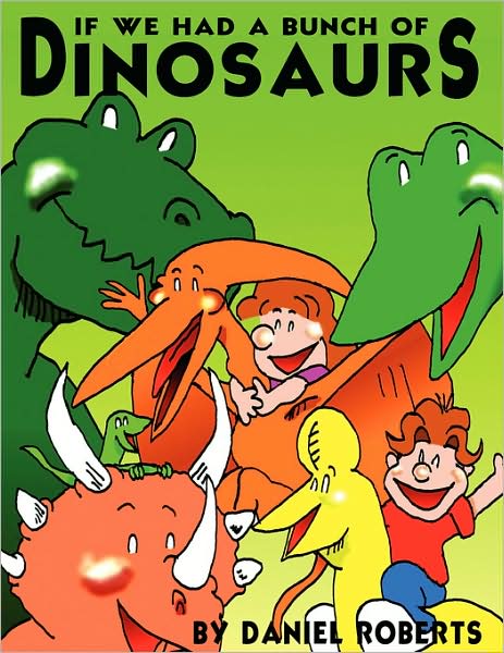 If We Had a Bunch of Dinosaurs - Daniel Roberts - Książki - AuthorHouse - 9781434357953 - 31 stycznia 2008