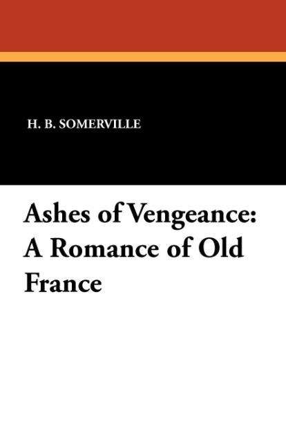 H. B. Somerville · Ashes of Vengeance: a Romance of Old France (Paperback Book) (2024)