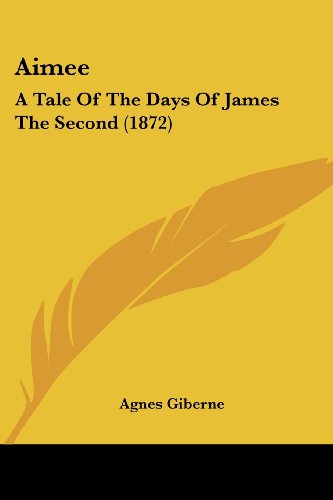 Cover for Agnes Giberne · Aimee: a Tale of the Days of James the Second (1872) (Paperback Book) (2008)