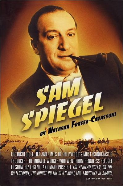 Cover for Natasha Fraser-cavassoni · Sam Spiegel: the Incredible Life and Times of Hollywood's Most Iconoclastic Producer, the Miracle Worker Who Went from Penniless Refugee to Showbiz ... on the River Kwai, and Lawrence of Arabia (Paperback Book) (2009)