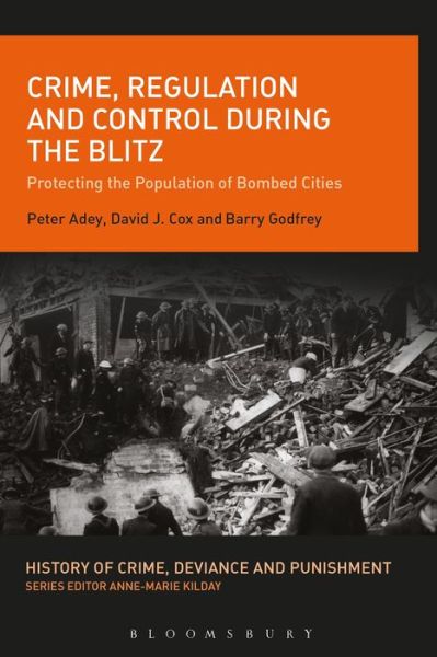 Cover for Adey, Prof. Peter (Royal Holloway University of London, UK) · Crime, Regulation and Control During the Blitz: Protecting the Population of Bombed Cities - History of Crime, Deviance and Punishment (Hardcover Book) (2016)