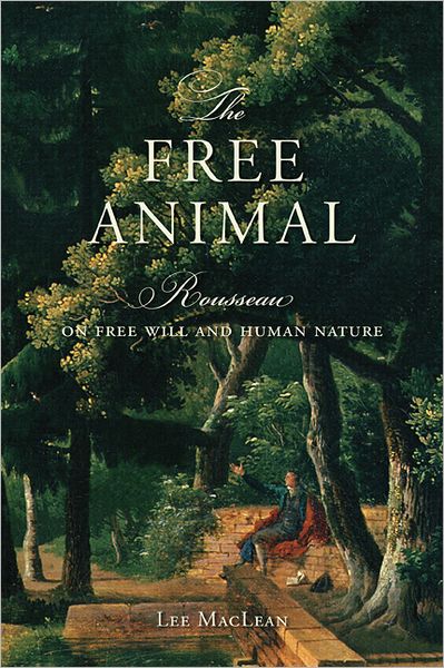 Cover for Lee MacLean · The Free Animal: Rousseau on Free Will and Human Nature (Hardcover Book) (2013)