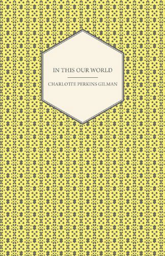 In This Our World - Charlotte Perkins Gilman - Böcker - Tomlin Press - 9781444640953 - 4 december 2009