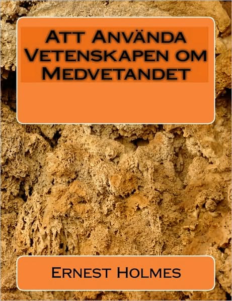 Att Anvanda Vetenskapen Om Medvetandet - Ernest Holmes - Książki - Createspace - 9781450577953 - 19 lutego 2010