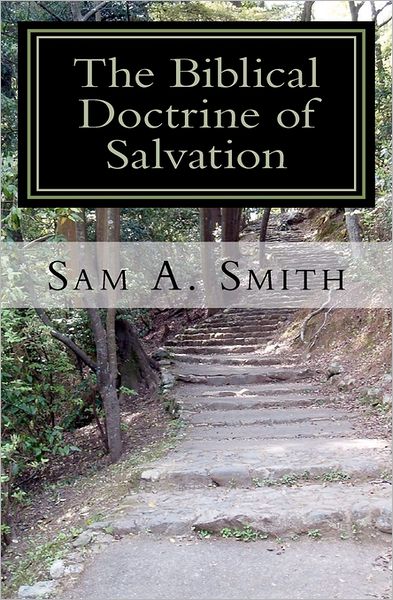 Cover for Sam a Smith · The Biblical Doctrine of Salvation: Why Man Needs to Be Saved, and How God Accomplishes the Task (Paperback Book) (2011)