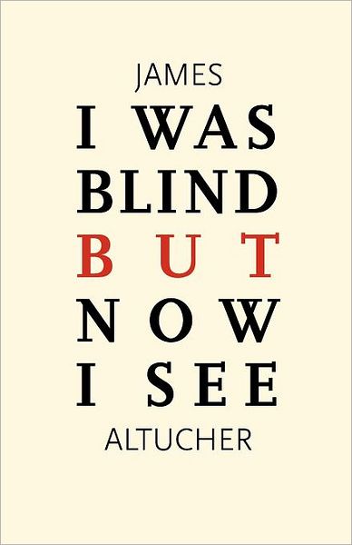 Cover for James Altucher · I Was Blind but Now I See: Time to Be Happy (Paperback Book) (2011)