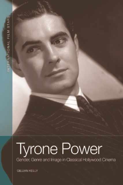 Cover for Gillian Kelly · Tyrone Power: Gender, Genre and Image in Classical Hollywood Cinema - International Film Stars (Paperback Book) (2022)