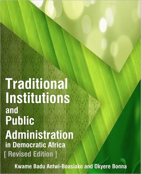 Traditional Institutions and Public Administration in Democratic Africa: Revised Edition - Okyere Bonna Mba - Böcker - CreateSpace Independent Publishing Platf - 9781477419953 - 29 juli 2012