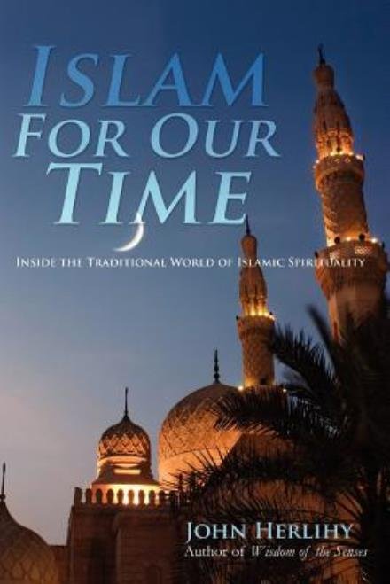 Cover for John Herlihy · Islam for Our Time: Inside the Traditional World of Islamic Spirituality (Paperback Book) (2012)