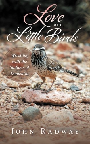 Cover for John Radway · Love and Little Birds: Wrestling with the Sadness of Dementia (Paperback Book) (2013)