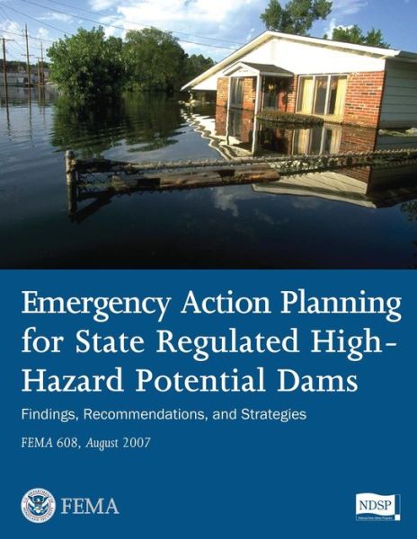 Cover for U S Department of Homeland Security · Emergency Action Planning for State Regulated High-hazard Potential Dams - Findings, Recommendations, and Strategies (Fema 608 / August 2007) (Paperback Book) (2013)