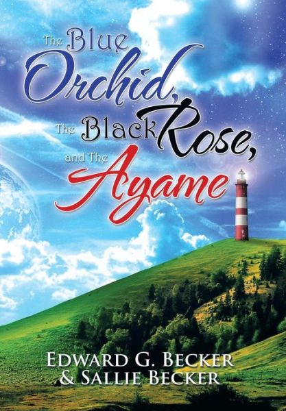 Cover for Sallie Becker · The Blue Orchid, the Black Rose, and the Ayame (Hardcover Book) (2013)