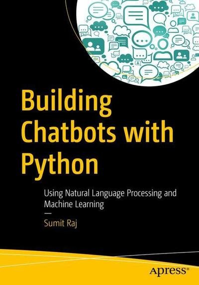 Cover for Sumit Raj · Building Chatbots with Python: Using Natural Language Processing and Machine Learning (Paperback Book) [1st edition] (2018)