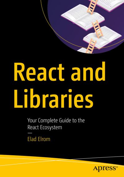 Cover for Elad Elrom · React and Libraries: Your Complete Guide to the React Ecosystem (Taschenbuch) [1st edition] (2021)