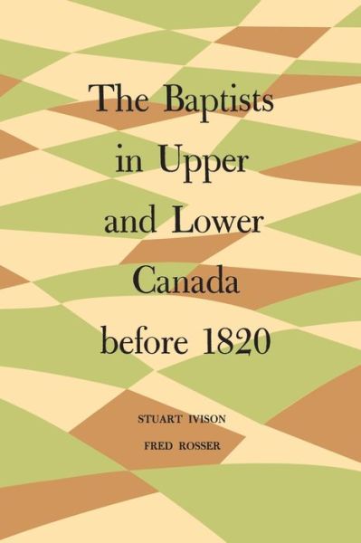 Cover for Stuart Ivison · The Baptists in Upper and Lower Canada before 1820 (Pocketbok) (1956)