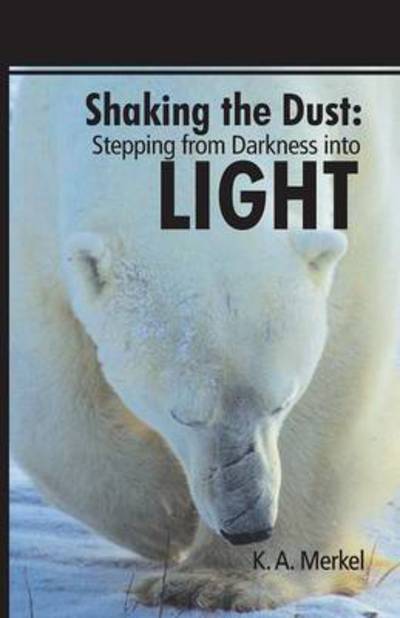 Cover for K a Merkel · Shaking the Dust: Stepping from Darkness into Light (Paperback Book) (2014)