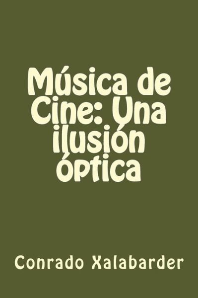 Cover for Conrado Xalabarder · Musica De Cine: Una Ilusion Optica (Taschenbuch) (2013)