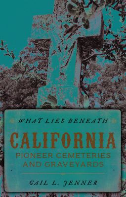 Cover for Gail L. Jenner · What Lies Beneath: California Pioneer Cemeteries and Graveyards (Paperback Book) (2021)
