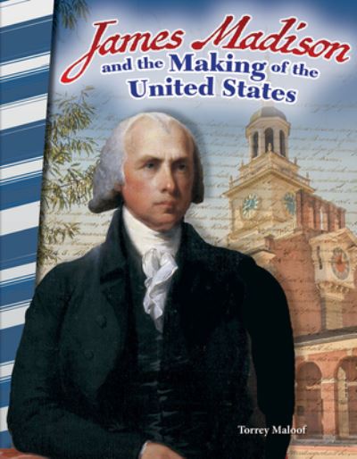 James Madison and the Making of the United States - Torrey Maloof - Livros - Teacher Created Materials, Inc - 9781493837953 - 30 de janeiro de 2017