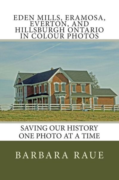 Cover for Mrs Barbara Raue · Eden Mills, Eramosa, Everton, and Hillsburgh Ontario in Colour Photos: Saving Our History One Photo at a Time (Paperback Book) (2014)