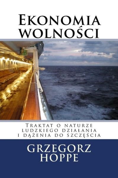Cover for Grzegorz Hoppe · Ekonomia Wolnosci: Traktat O Naturze Ludzkiego Dzia Ania (Paperback Book) (2015)