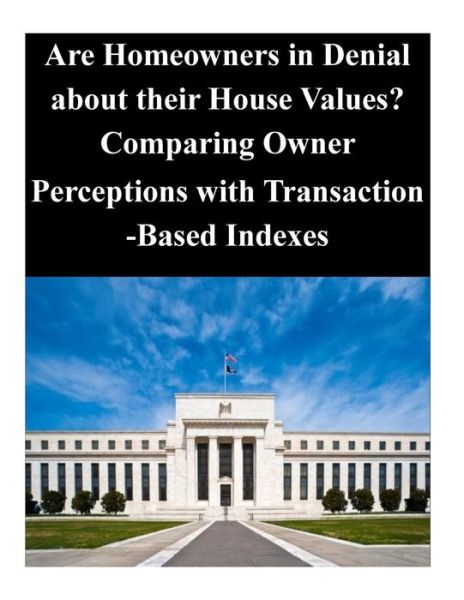 Cover for Federal Reserve Board · Are Homeowners in Denial About Their House Values? Comparing Owner Perceptions with Transaction-based Indexes (Paperback Book) (2014)