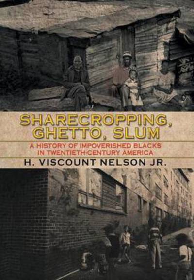 Cover for H Viscount Nelson Jr · Sharecropping, Ghetto, Slum: a History of Impoverished Blacks in Twentieth-century America (Innbunden bok) (2015)