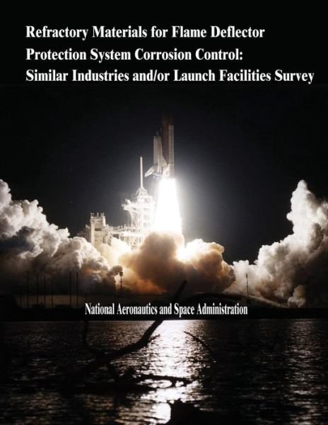 Cover for National Aeronautics and Administration · Refractory Materials for Flame Deflector Protection System Corrosion Control: Similar Industries And/or Launch Facilities Survey (Paperback Bog) (2014)