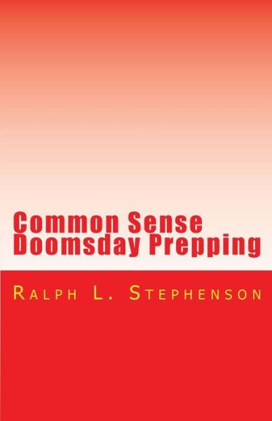 Cover for Ralph L Stephenson · Common Sense Doomsday Prepping: Preparing for the Apocalypse, How Do You Do It? (Paperback Book) (2015)