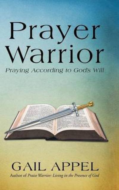 Cover for Gail Appel · Prayer Warrior: Praying According to God's Will (Hardcover Book) (2015)