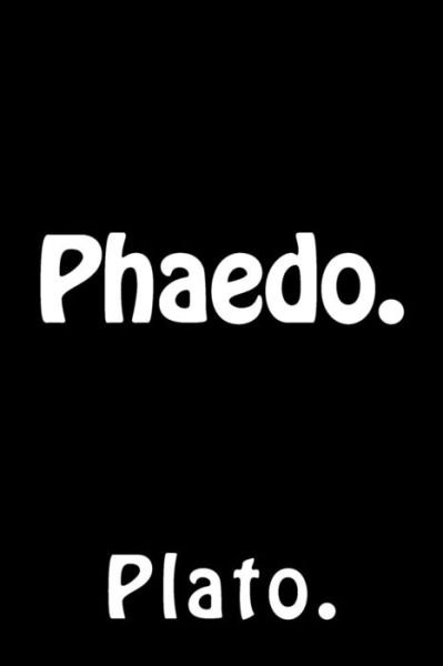 Phaedo. - Plato - Bücher - Createspace Independent Publishing Platf - 9781523361953 - 12. Januar 2016