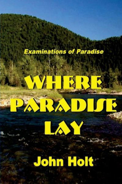 Where Paradise Lay - John Holt - Livres - Createspace Independent Publishing Platf - 9781530457953 - 12 mars 2016