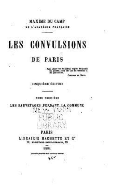 Les Convulsions de Paris - Tome III - Maxime Du Camp - Książki - Createspace Independent Publishing Platf - 9781534628953 - 10 czerwca 2016