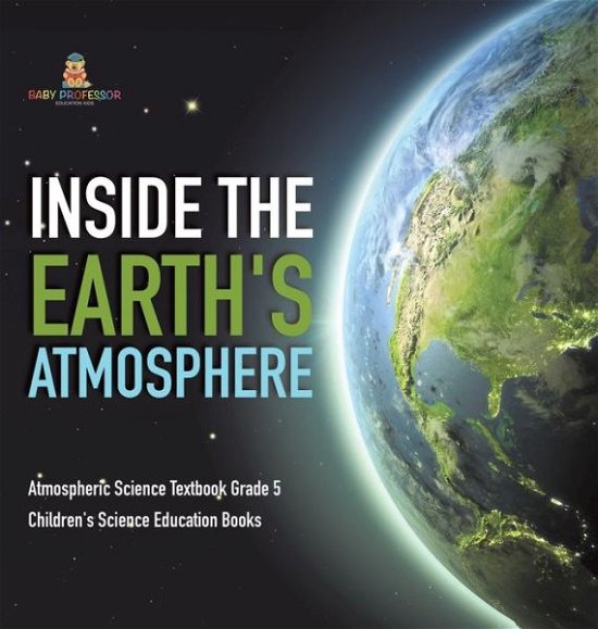 Cover for Baby Professor · Inside the Earth's Atmosphere Atmospheric Science Textbook Grade 5 Children's Science Education Books (Hardcover Book) (2021)