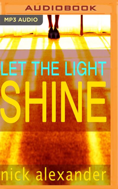 Let the Light Shine - Nick Alexander - Audio Book - Audible Studios on Brilliance Audio - 9781543624953 - July 4, 2017