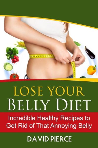 Lose Your Belly Diet - David Pierce - Kirjat - Createspace Independent Publishing Platf - 9781547291953 - lauantai 10. kesäkuuta 2017