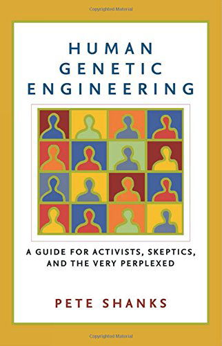 Cover for Pete Shanks · Human Genetic Engineering: a Guide for Activists, Skeptics, and the Very Perplexed (Paperback Book) (2005)