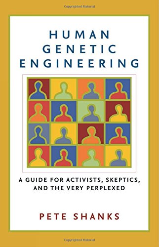 Cover for Pete Shanks · Human Genetic Engineering: a Guide for Activists, Skeptics, and the Very Perplexed (Pocketbok) (2005)