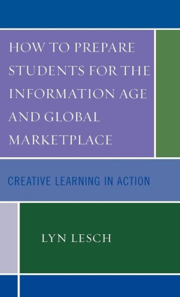 Cover for Lyn Lesch · How to Prepare Students for the Information Age and Global Marketplace: Creative Learning in Action (Hardcover Book) (2007)