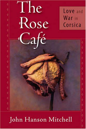 Cover for John Hanson Mitchell · The Rose Cafe: Love and War in Corsica (Hardcover Book) [1st edition] (2007)