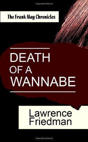 Cover for Lawrence Friedman · Death of a Wannabe: the Frank May Chronicles (Paperback Book) (2011)