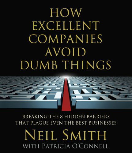 Cover for Neil Smith · How Excellent Companies Avoid Dumb Things: Breaking the 8 Hidden Barriers That Plague Even the Best Businesses (Audiobook (CD)) [Unabridged,unabridged; 6.75 Hours edition] (2012)