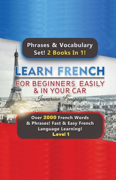 Cover for Immersion Languages · Learn French For Beginners Easily &amp; In Your Car Super Bundle! Phrases &amp; Vocabulary Set! 2 Books In 1! Over 2000 French Words &amp; Phrases! Fast &amp; Easy French Language Learning! Level 1 (Paperback Book) (2020)