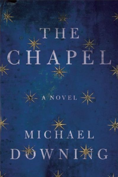 Cover for Michael Downing · The Chapel: a Novel (Hardcover Book) (2015)