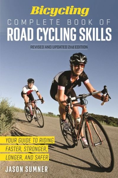 Cover for Jason Sumner · Bicycling Complete Book of Road Cycling Skills: Your Guide to Riding Faster, Stronger, Longer, and Safer (Paperback Book) (2016)