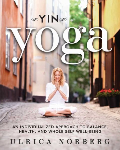 Cover for Ulrica Norberg · Yin Yoga: an Individualized Approach to Balance, Health, and Whole Self Well-being (Hardcover Book) (2014)