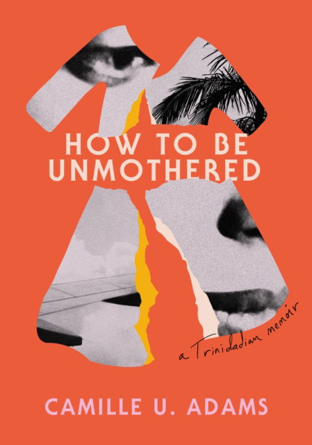 Cover for Camille U. Adams · How to Be Unmothered: A Trinidadian Memoir (Paperback Book) (2025)