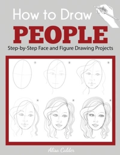 Cover for Alisa Calder · How to Draw People: Step-by-Step Face and Figure Drawing Projects - Beginner Drawing Guides (Paperback Book) (2021)