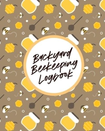 Cover for Paige Cooper · Backyard Beekeeping Logbook: For Beginners - Colonies - Honey (Paperback Bog) (2020)