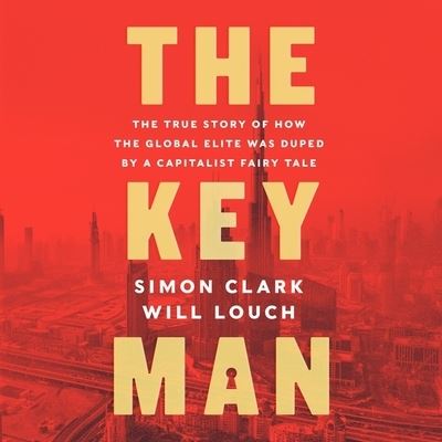 Cover for Simon Clark · The Key Man The True Story of How the Global Elite Was Duped by a Capitalist Fairy Tale - Library Edition (CD) (2021)